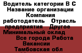 Водитель категории В.С › Название организации ­ Компания-работодатель › Отрасль предприятия ­ Другое › Минимальный оклад ­ 25 000 - Все города Работа » Вакансии   . Тамбовская обл.,Моршанск г.